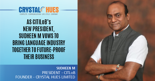As CITLoB’s New President, Sudheen M Vows To Bring Language Industry Together To Future-Proof Their Business