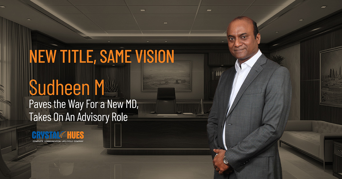 New Title, Same Vision - Crystal Hues Co-Founder, Sudheen M, Paves The Way for a New MD After 36 Years, Takes on An Advisory Role